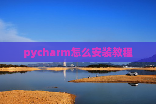 pycharm怎么安装教程 pycharm怎么安装教程